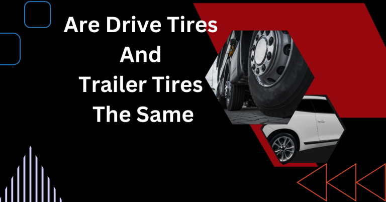 Are Drive Tires And Trailer Tires The Same? Discover the Difference