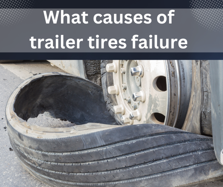 What causes of trailer tires failure? |top 10| major causes