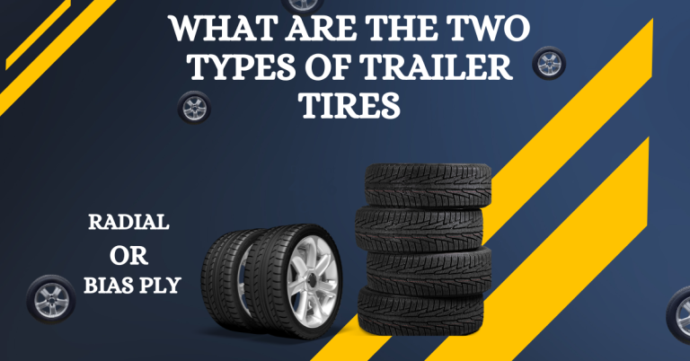 What are the Two Types of Trailer Tires? Discover 2 Types radial vS bias