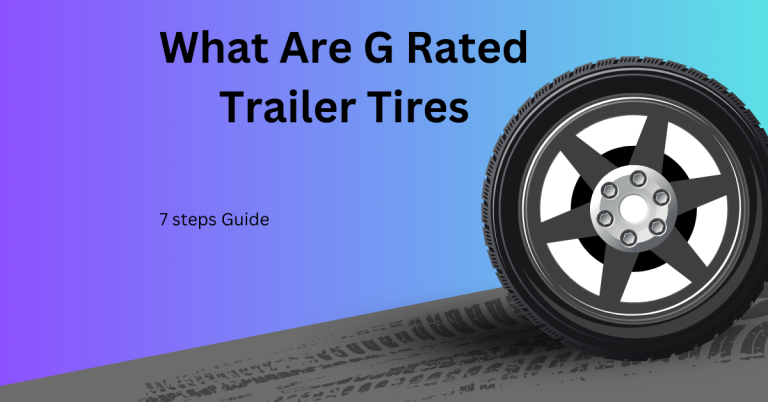 What are G Rated Trailer Tires? helpful Guide: 7 steps